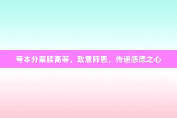 夸本分案牍高等，致意师恩，传递感德之心